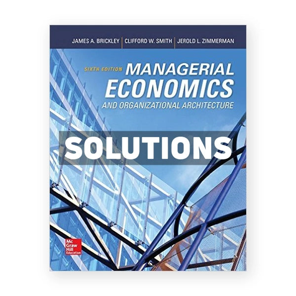 Managerial Economics and Organizational Architecture 6th edition Brickley Solutions Manual