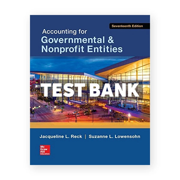 Accounting for Governmental and Nonprofit Entities 17th edition Reck Test Bank