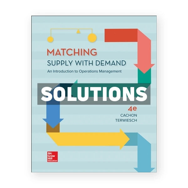 Matching Supply with Demand - An Introduction to Operations Management 4th edition Cachon Solutions Manual