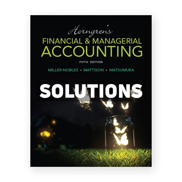 Horngrens Financial and Managerial Accounting 5th edition Miller-Nobles Solutions Manual
