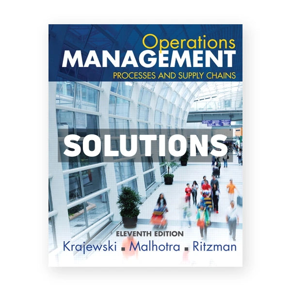 Operations Management Processes and Supply Chains 11th edition Krajewski Solutions Manual