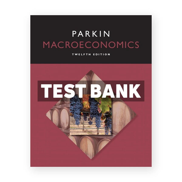 Macroeconomics 12th edition Michael Parkin Test Bank