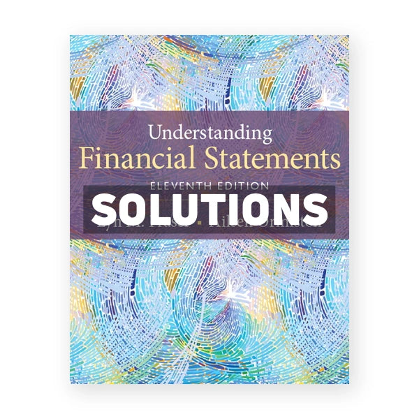 Understanding Financial Statements 11th edition Fraser Solutions Manual