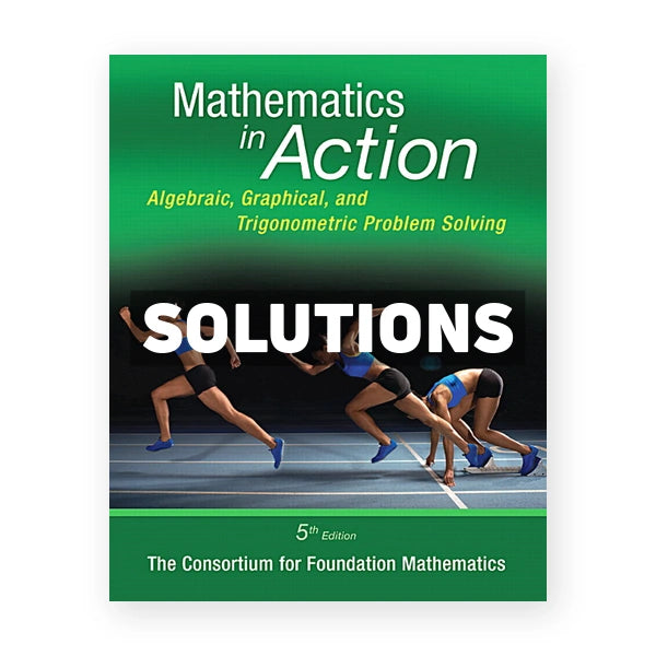 Mathematics in Action Algebraic Graphical and Trigonometric Problem Solving 5th edition Consortium for Foundation Mathematics Solutions Manual