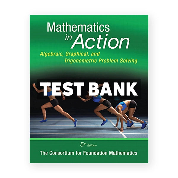 Mathematics in Action Algebraic Graphical and Trigonometric Problem Solving 5th edition Consortium for Foundation Mathematics Test Bank