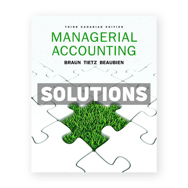Managerial Accounting (Canadian) 3rd edition Braun Solutions Manual