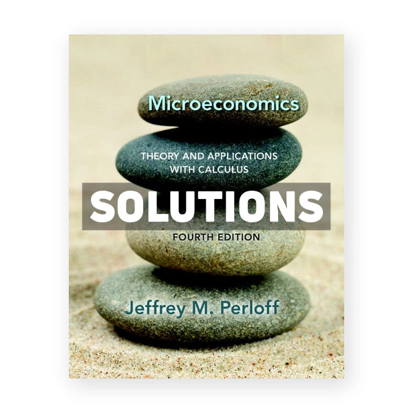 Microeconomics Theory and Applications with Calculus 4th edition Perloff Solutions Manual