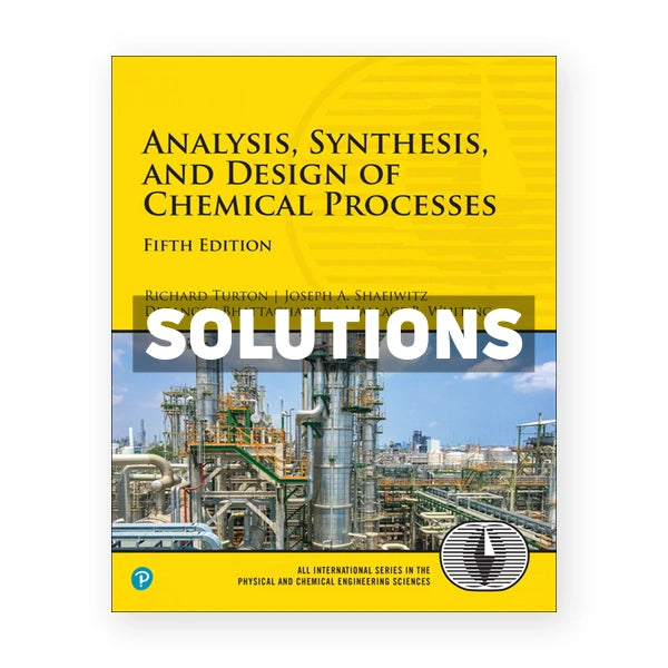 Analysis Synthesis and Design of Chemical Processes 5th edition Turton Solutions Manual