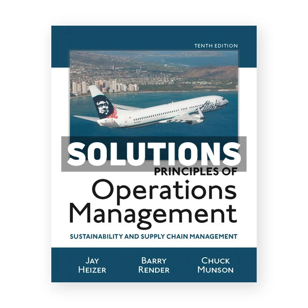 Principles of Operations Management Sustainability and Supply Chain Management 10th edition Heizer Solutions Manual