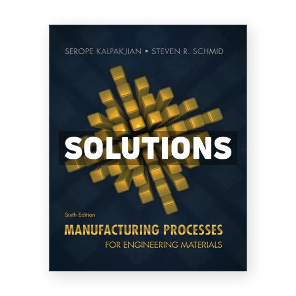 Manufacturing Processes for Engineering Materials 6th edition Kalpakjian Solutions Manual