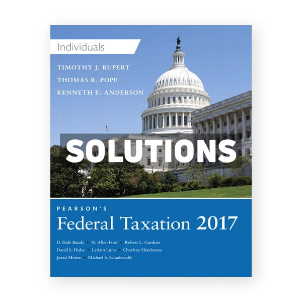 Pearsons Federal Taxation 2017 Individuals 30th edition Pope Solutions Manual