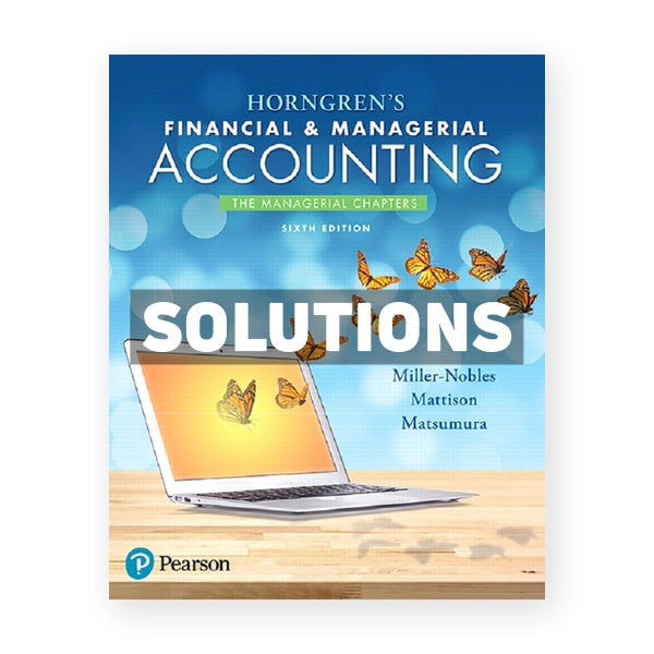 Horngrens Financial and Managerial Accounting The Managerial Chapters 6th edition Miller Nobles Solutions Manual