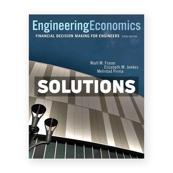 Engineering Economics Financial Decision Making for Engineers (Canadian) 6th edition Fraser Solutions Manual