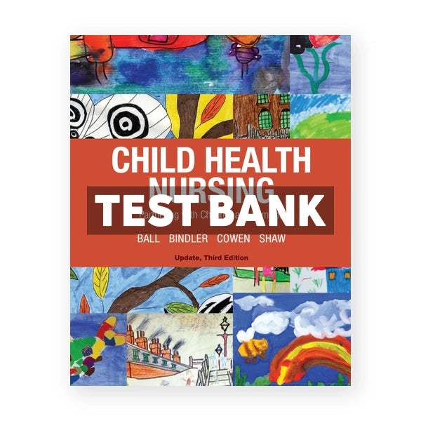 Child Health Nursing 3rd edition Ball Test Bank