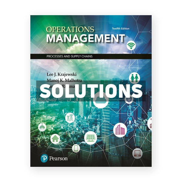 Operations Management Processes and Supply Chains 12th edition Krajewski Solutions Manual
