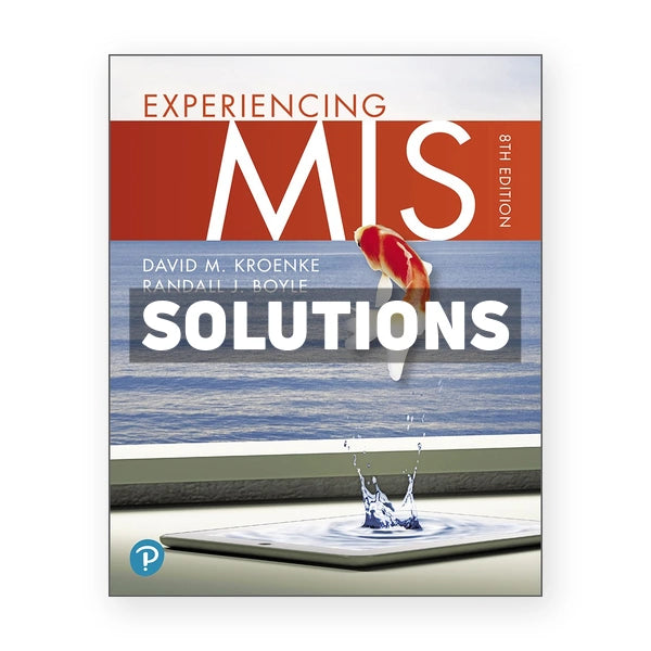 Experiencing MIS 8th edition Kroenke Solutions Manual