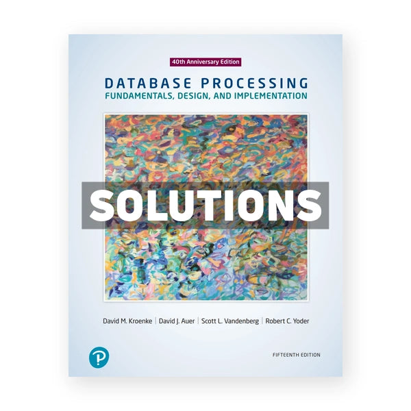 Database Processing Fundamentals Design and Implementation 15th edition Kroenke Solutions Manual