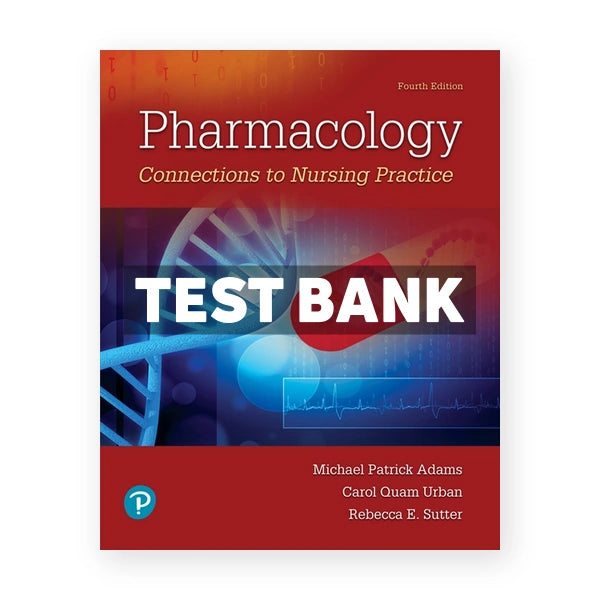 Pharmacology Connections to Nursing Practice 4th edition Adams Test Bank