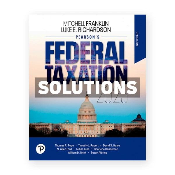 Pearsons Federal Taxation 2025 Individuals 38th edition Richardson Solutions Manual