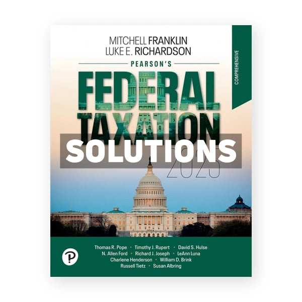 Pearsons Federal Taxation 2025 Comprehensive 38th edition Richardson Solutions Manual