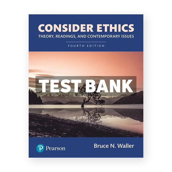 Consider Ethics Theory Readings and Contemporary Issues 4th edition Waller Test Bank