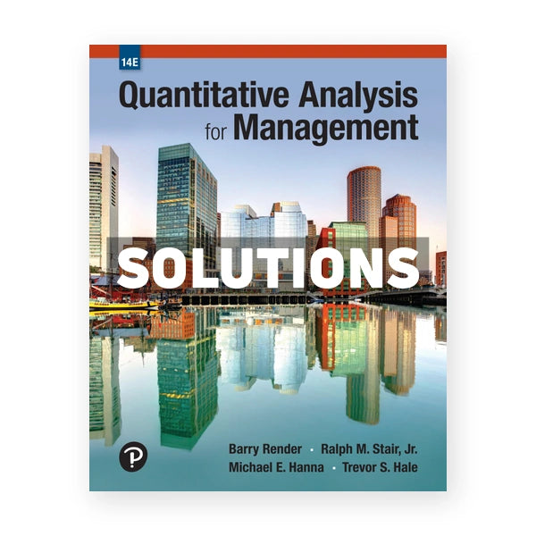 Quantitative Analysis for Management 14th edition Render Solutions Manual