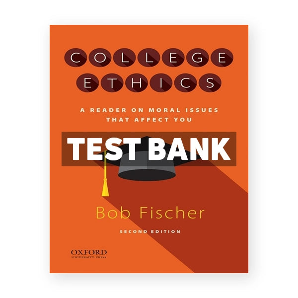 College Ethics A Reader on Moral Issues that Affect You 2nd edition Fischer Test Bank