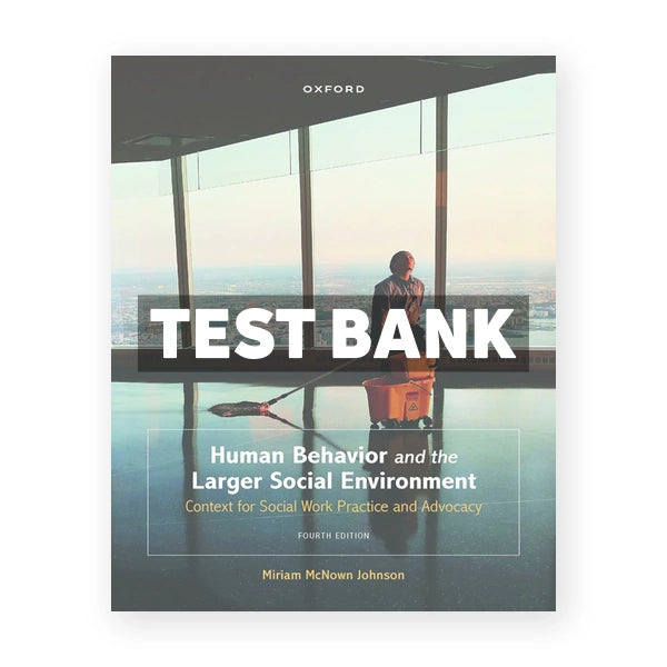 Human Behavior and the Larger Social Environment - Context for Social Work Practice and Advocacy 4th edition Johnson Test Bank