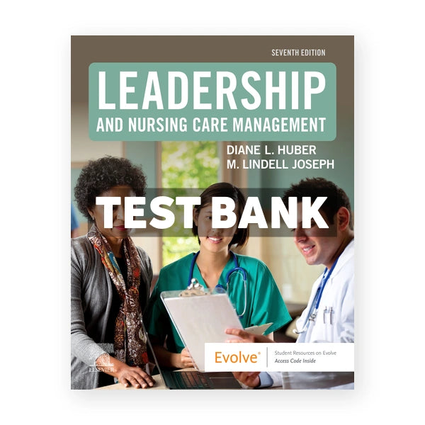 Leadership and Nursing Care Management 7th edition Huber Test Bank