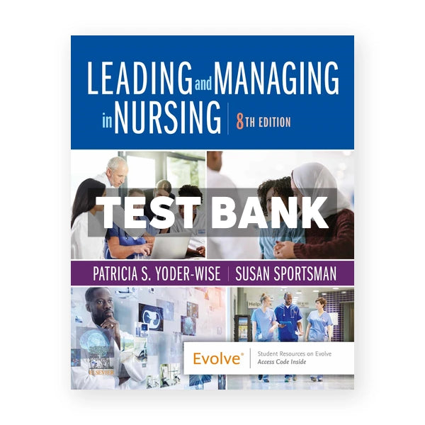 Leading and Managing in Nursing 8th edition Yoder-Wise Test Bank