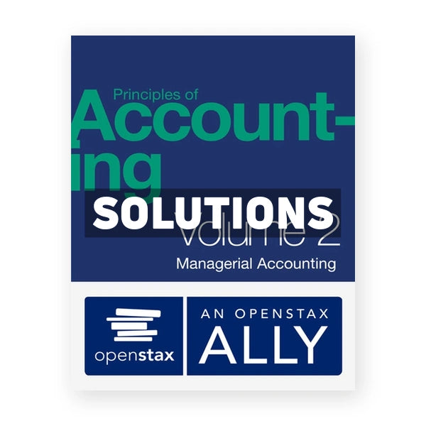 Principles of Managerial Accounting 1st edition Openstax Solutions Manual