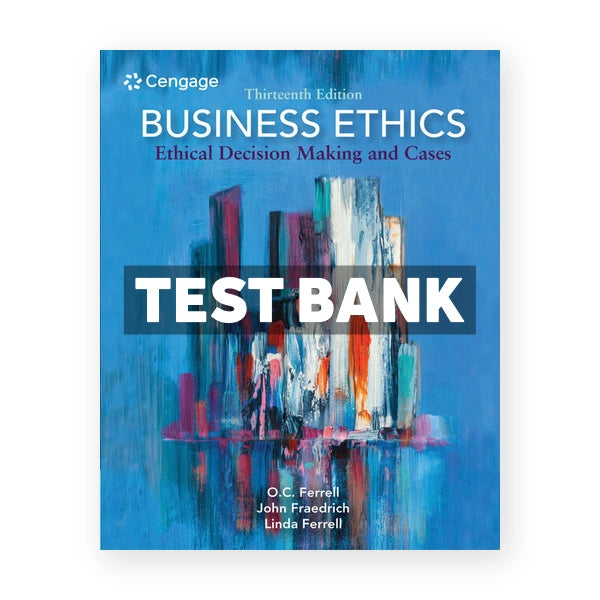 Business Ethics Ethical Decision Making and Cases 13th edition Ferrell Test Bank