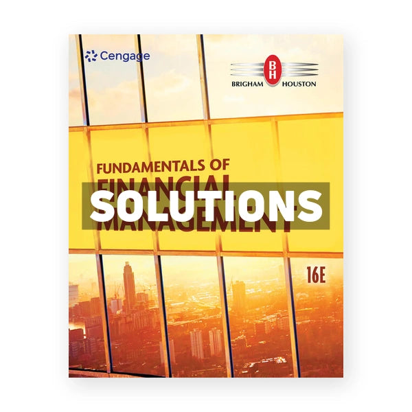 Fundamentals of Financial Management 16th edition Brigham Solutions Manual