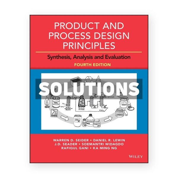 Product and Process Design Principles Synthesis Analysis and Evaluation 4th edition Seider Solutions Manual