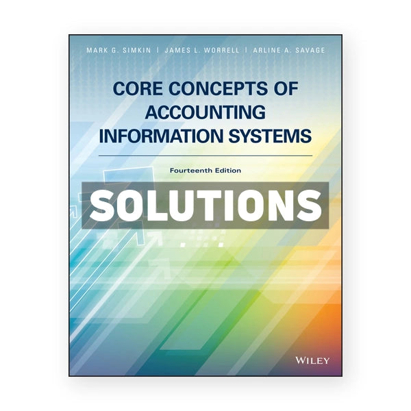 Core Concepts of Accounting Information Systems 14th edition Simkin Solutions Manual