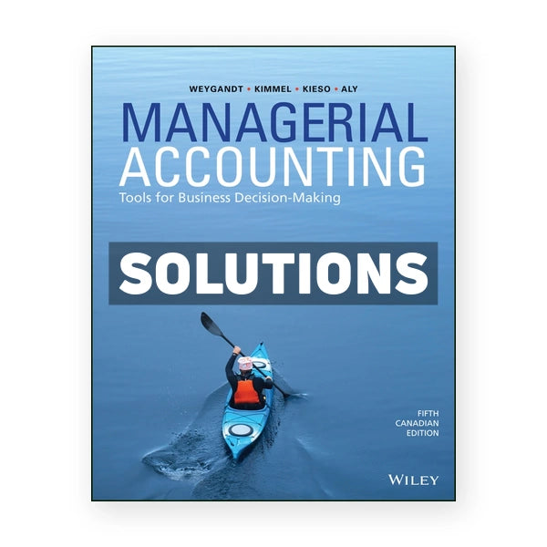 Managerial Accounting Tools for Business Decision-Making (Canadian) 5th edition Weygandt Solutions Manual