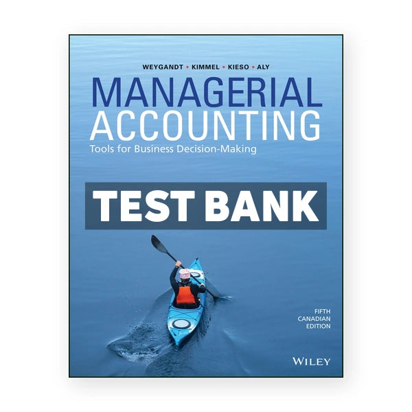 Managerial Accounting Tools for Business Decision-Making (Canadian) 5th edition Weygandt Test Bank