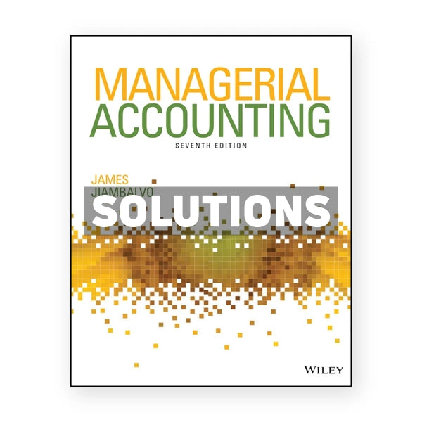 Managerial Accounting 7th edition Jiambalvo Solutions Manual