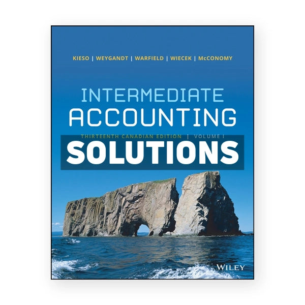 Intermediate Accounting Volume 1 (Canadian) 13th edition Kieso Solutions Manual