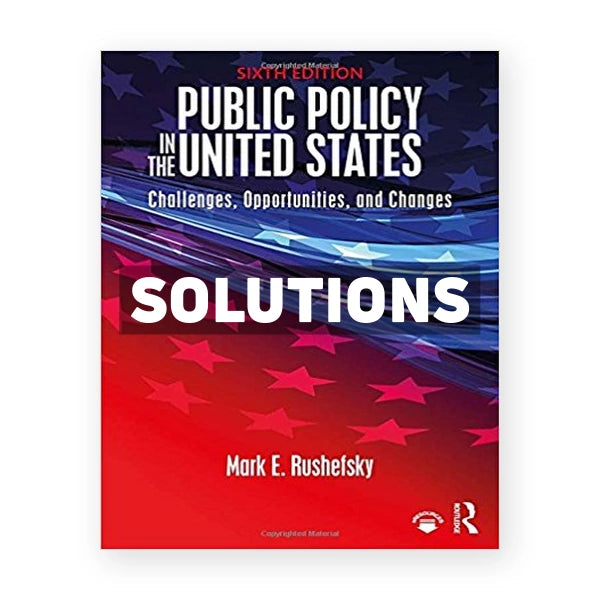 Public Policy in the United States Challenges Opportunities and Changes 6th edition Rushefsky Solutions Manual