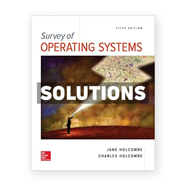 Survey of Operating Systems 5th edition Holcombe Solutions Manual