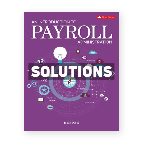 Introduction to Payroll Administration (Canadian) 3rd edition Dryden Solutions Manual