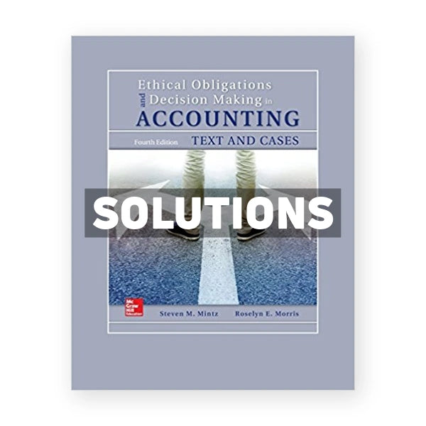 Ethical Obligations and Decision Making in Accounting Text and Cases 4th edition Mintz Solutions Manual