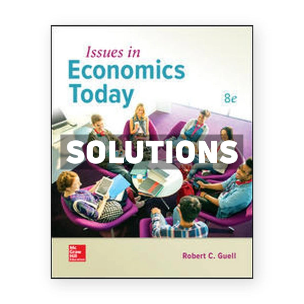Issues in Economics Today 8th edition Guell Solutions Manual