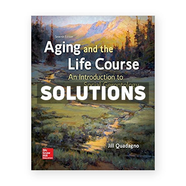 Aging and the Life Course An Introduction to Social Gerontology 7th edition Quadagno Solutions Manual