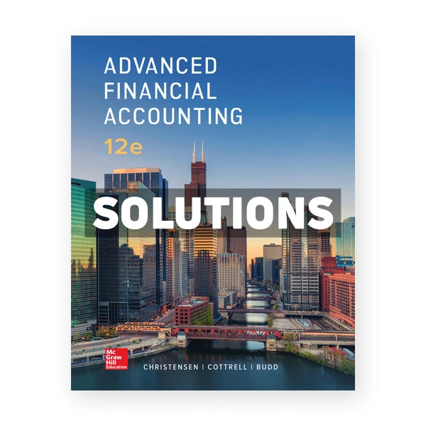 Advanced Financial Accounting 12th edition Christensen Solutions Manual