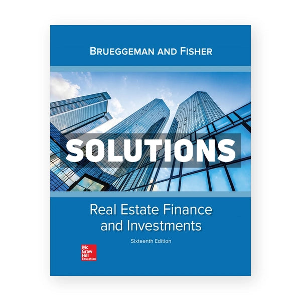 Real Estate Finance & Investments 16th edition Brueggeman Solutions Manual
