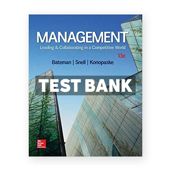 Management Leading and Collaborating in a Competitive World 13th edition Bateman Test Bank