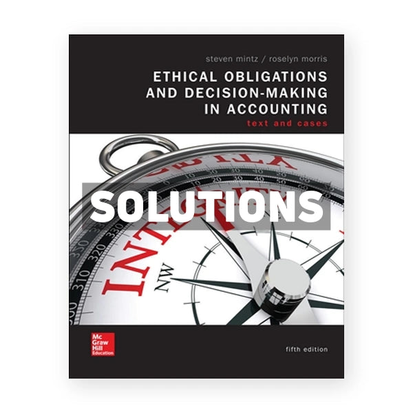 Ethical Obligations and Decision-Making in Accounting - Text and Cases 5th edition Mintz Solutions Manual
