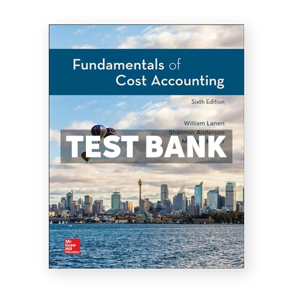 Fundamentals of Cost Accounting 6th edition Lanen Test Bank